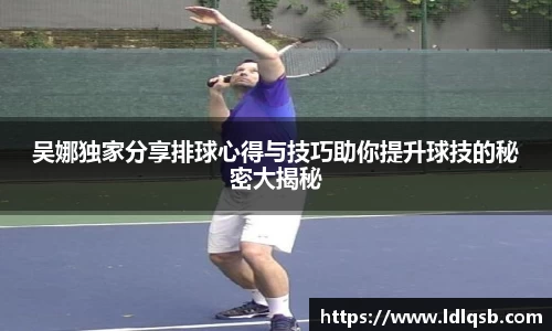 吴娜独家分享排球心得与技巧助你提升球技的秘密大揭秘